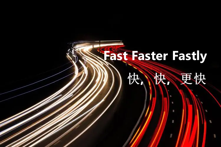 Fast,Faster,Fastly